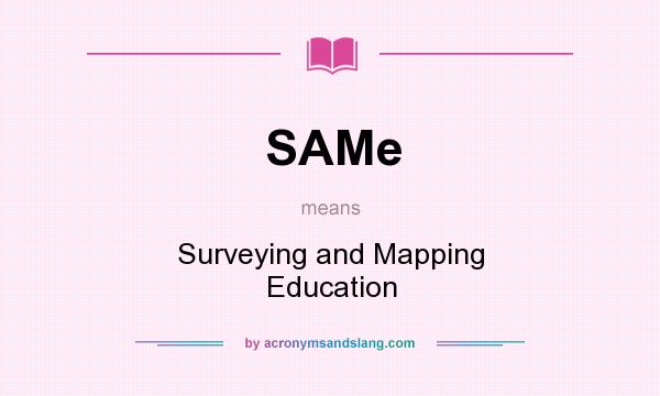 What does SAMe mean? It stands for Surveying and Mapping Education