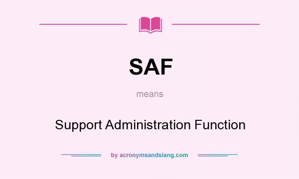 What does SAF mean? It stands for Support Administration Function