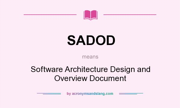 What does SADOD mean? It stands for Software Architecture Design and Overview Document