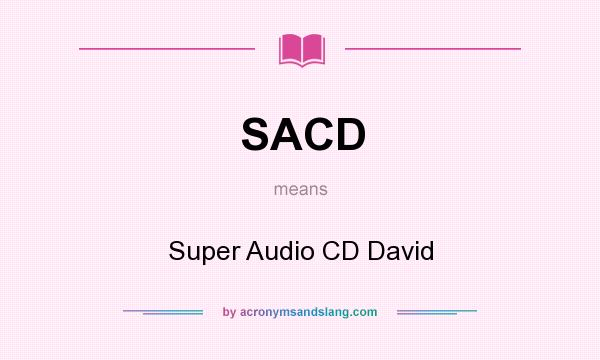 What does SACD mean? It stands for Super Audio CD David