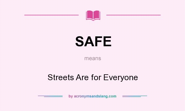 What does SAFE mean? It stands for Streets Are for Everyone