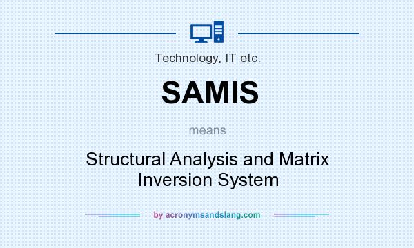 What does SAMIS mean? It stands for Structural Analysis and Matrix Inversion System