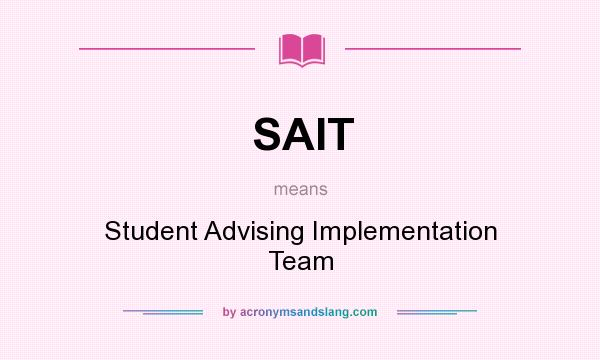 What does SAIT mean? It stands for Student Advising Implementation Team