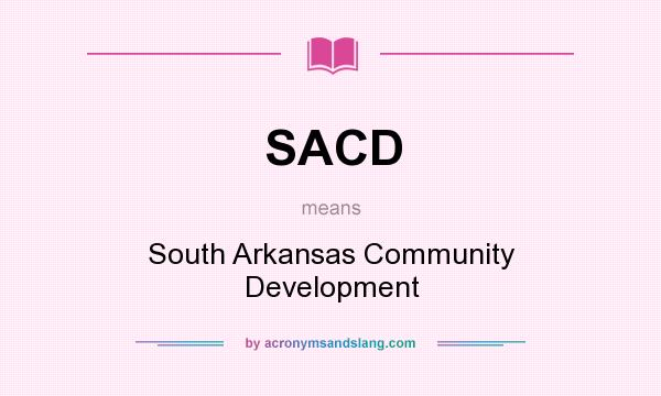 What does SACD mean? It stands for South Arkansas Community Development