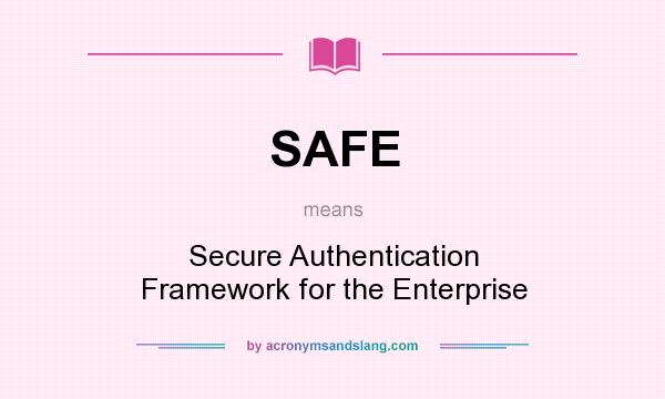What does SAFE mean? It stands for Secure Authentication Framework for the Enterprise