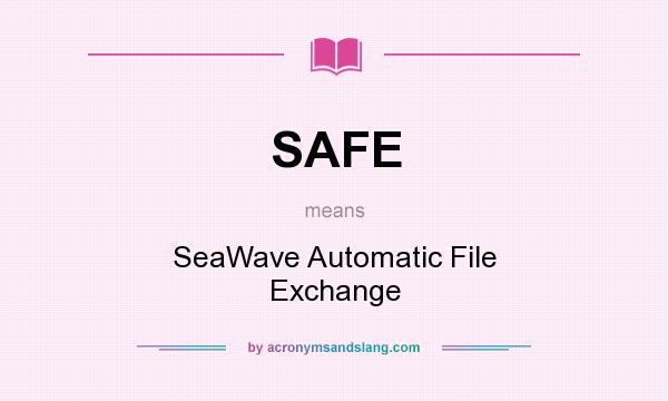 What does SAFE mean? It stands for SeaWave Automatic File Exchange
