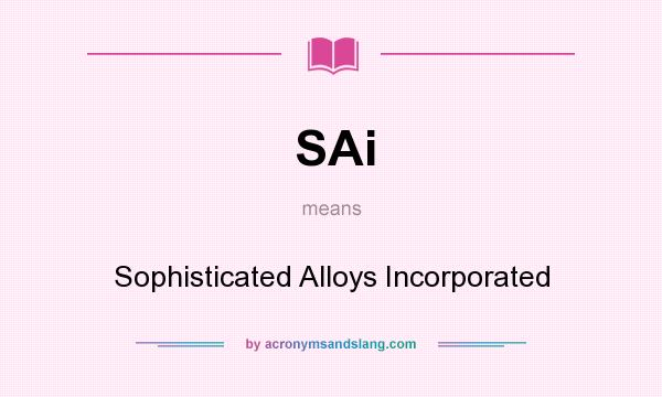 What does SAi mean? It stands for Sophisticated Alloys Incorporated