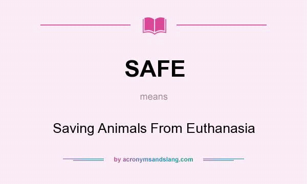 What does SAFE mean? It stands for Saving Animals From Euthanasia