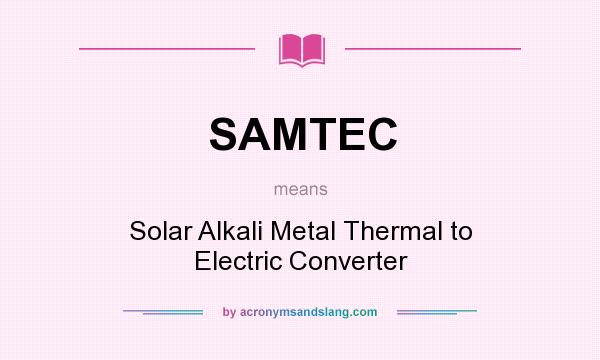 What does SAMTEC mean? It stands for Solar Alkali Metal Thermal to Electric Converter