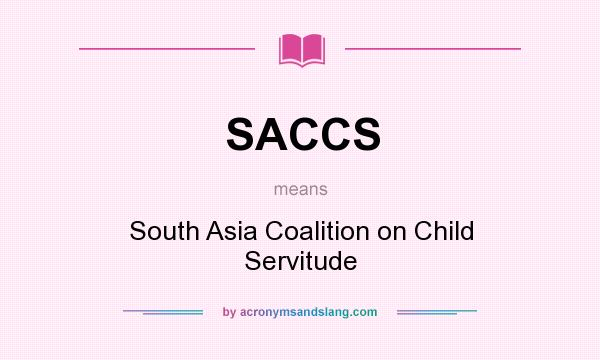 What does SACCS mean? It stands for South Asia Coalition on Child Servitude