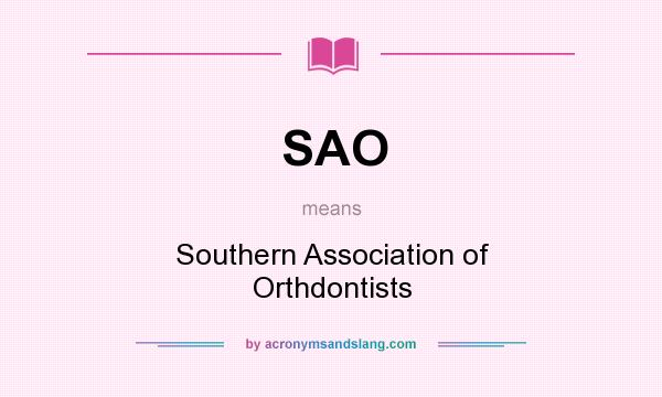 What does SAO mean? It stands for Southern Association of Orthdontists