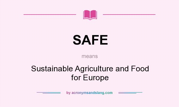 What does SAFE mean? It stands for Sustainable Agriculture and Food for Europe