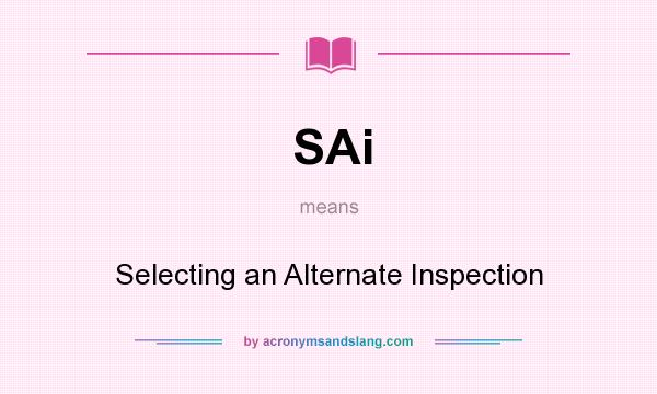 What does SAi mean? It stands for Selecting an Alternate Inspection