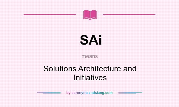 What does SAi mean? It stands for Solutions Architecture and Initiatives