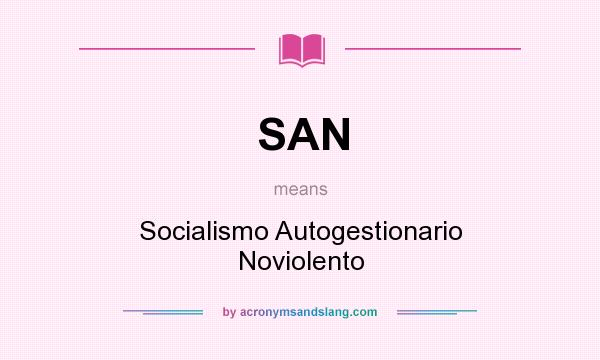 What does SAN mean? It stands for Socialismo Autogestionario Noviolento