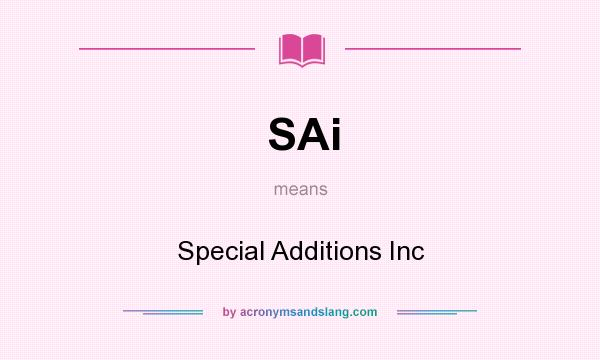 What does SAi mean? It stands for Special Additions Inc