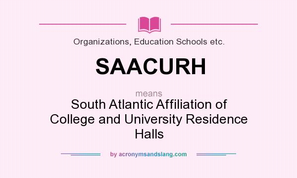What does SAACURH mean? It stands for South Atlantic Affiliation of College and University Residence Halls