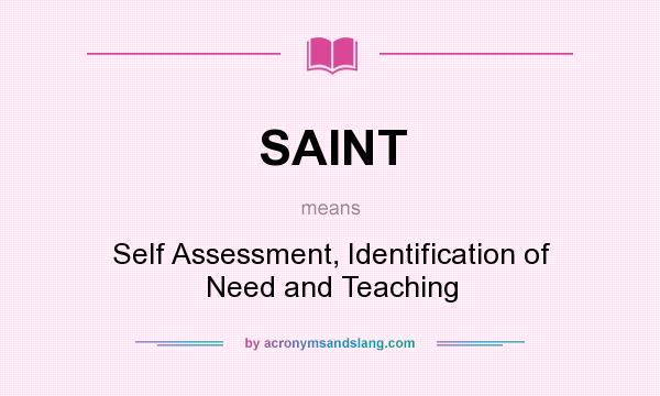What does SAINT mean? It stands for Self Assessment, Identification of Need and Teaching