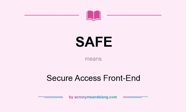 What does SAFE mean? It stands for Secure Access Front-End