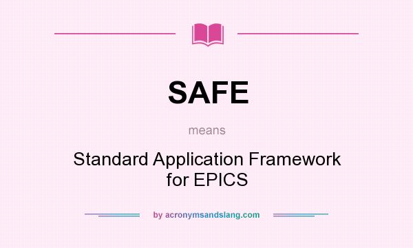 What does SAFE mean? It stands for Standard Application Framework for EPICS