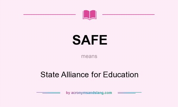 What does SAFE mean? It stands for State Alliance for Education