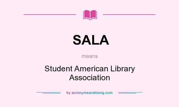 What does SALA mean? It stands for Student American Library Association