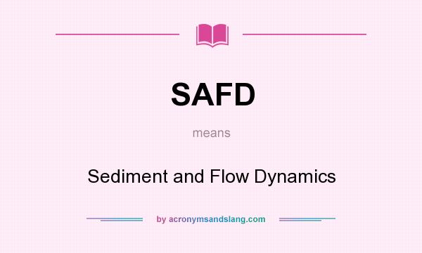 What does SAFD mean? It stands for Sediment and Flow Dynamics