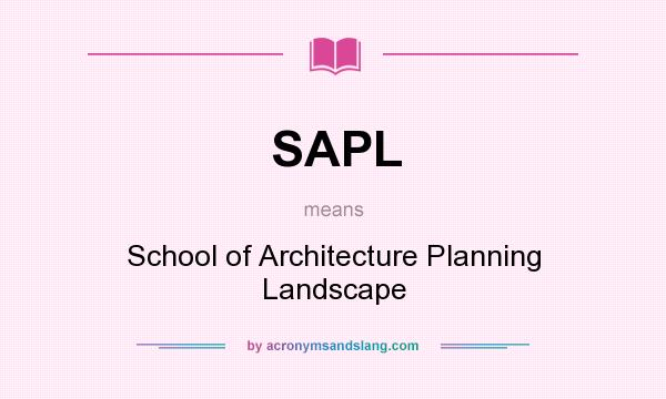 What does SAPL mean? It stands for School of Architecture Planning Landscape