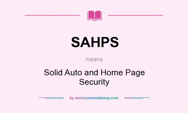 What does SAHPS mean? It stands for Solid Auto and Home Page Security
