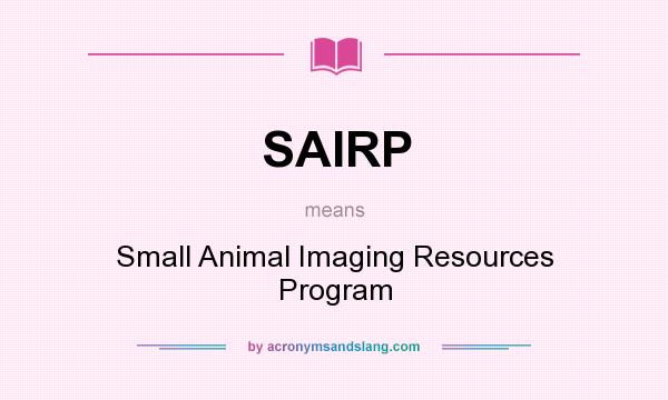 What does SAIRP mean? It stands for Small Animal Imaging Resources Program