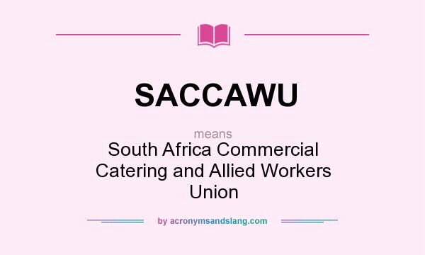 What does SACCAWU mean? It stands for South Africa Commercial Catering and Allied Workers Union