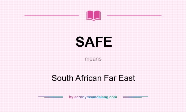 What does SAFE mean? It stands for South African Far East