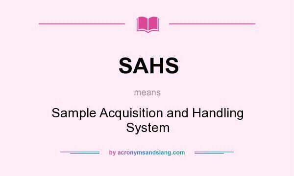 What does SAHS mean? It stands for Sample Acquisition and Handling System