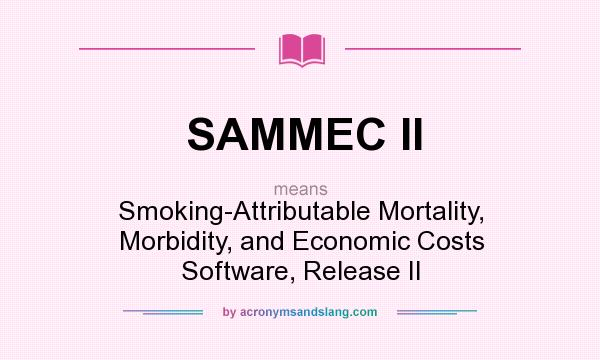 What does SAMMEC II mean? It stands for Smoking-Attributable Mortality, Morbidity, and Economic Costs Software, Release II