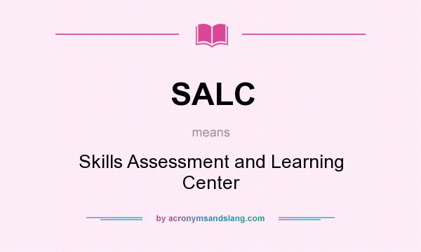 What does SALC mean? It stands for Skills Assessment and Learning Center