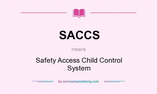 What does SACCS mean? It stands for Safety Access Child Control System