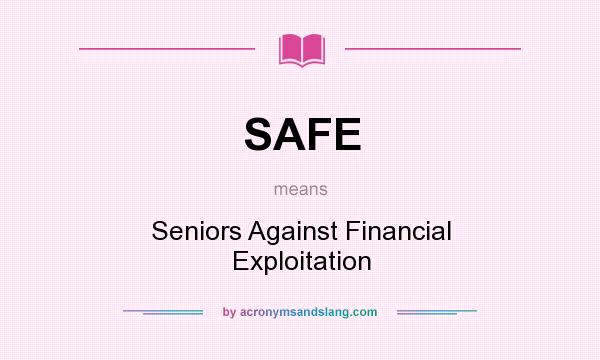 What does SAFE mean? It stands for Seniors Against Financial Exploitation