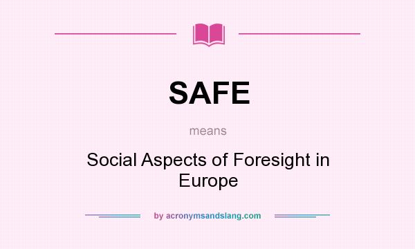 What does SAFE mean? It stands for Social Aspects of Foresight in Europe