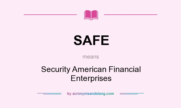 What does SAFE mean? It stands for Security American Financial Enterprises