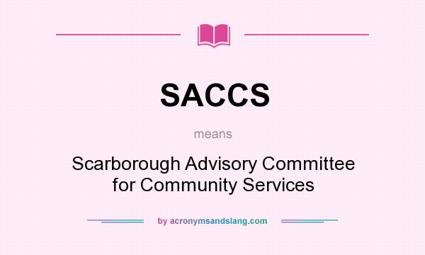 What does SACCS mean? It stands for Scarborough Advisory Committee for Community Services