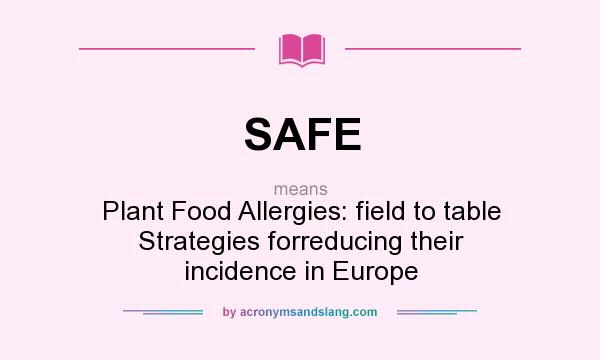 What does SAFE mean? It stands for Plant Food Allergies: field to table Strategies forreducing their incidence in Europe