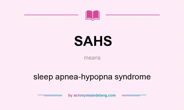 What does SAHS mean? It stands for sleep apnea-hypopna syndrome