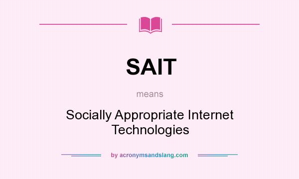 What does SAIT mean? It stands for Socially Appropriate Internet Technologies