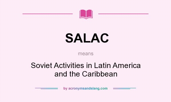 What does SALAC mean? It stands for Soviet Activities in Latin America and the Caribbean