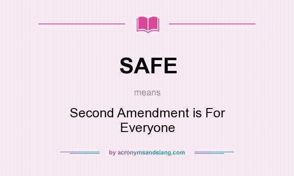 What does SAFE mean? It stands for Second Amendment is For Everyone