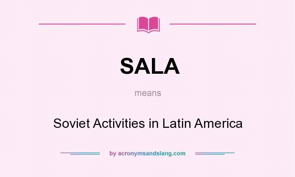 What does SALA mean? It stands for Soviet Activities in Latin America