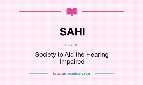 What does SAHI mean? It stands for Society to Aid the Hearing Impaired