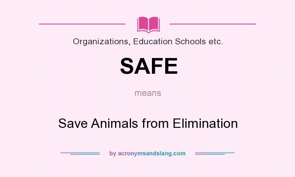What does SAFE mean? It stands for Save Animals from Elimination