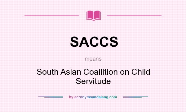 What does SACCS mean? It stands for South Asian Coailition on Child Servitude