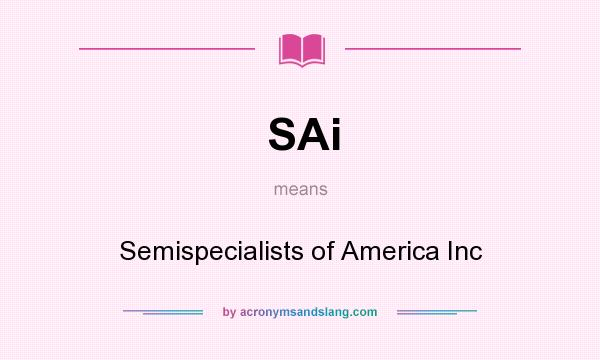 What does SAi mean? It stands for Semispecialists of America Inc